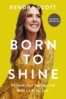Born to Shine: Do Good, Find Your Joy, and Build a Life You Love - Scott, Kendra