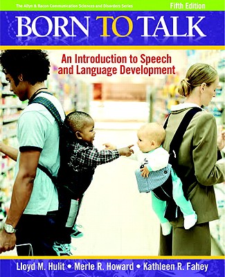 Born to Talk: An Introduction to Speech and Language Development - Hulit, Lloyd M, and Howard, Merle R, and Fahey, Kathleen R