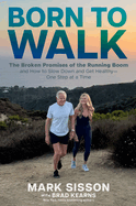 Born to Walk: The Broken Promises of the Running Boom, and How to Slow Down and Get Healthy--One Step at a Time