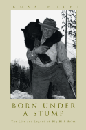 Born Under a Stump: The Life and Legend of Big Bill Hulet