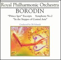 Borodin: Prince Igor Excerpts; Symphony No. 2; In the Steppes of Central Asia - Royal Philharmonic Orchestra; Ole Schmidt (conductor)