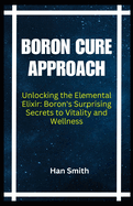 Boron Cure Approach: Unlocking the Elemental Elixir: Boron's Surprising Secrets to Vitality and Wellness