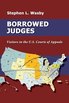 Borrowed Judges: Visitors in the U.S. Courts of Appeals - Wasby, Stephen L