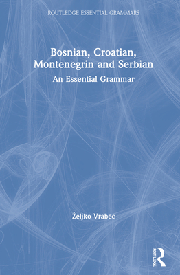Bosnian, Croatian, Montenegrin and Serbian: An Essential Grammar - Vrabec, Zeljko