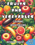 Bosnian - English Fruits and Vegetables Coloring Book for Kids Ages 4-8: Bilingual Coloring Book with English Translations Color and Learn Bosnian For Beginners Great Gift for Boys & Girls