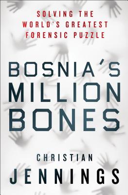 Bosnia's Million Bones: Solving the World's Greatest Forensic Puzzle - Jennings, Christian