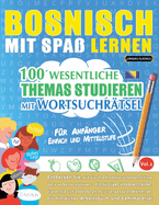 Bosnisch Mit Spa? Lernen - F?r Anf?nger: Einfach Und Mittelstufe - 100 Wesentliche Themas Studieren Mit Wortsuchr?tsel - Vol.1