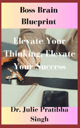 Boss Brain Blueprint: Elevate Your Thinking, Elevate Your Success