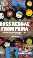 Boss Reggae From Pama: The authorised illustrated Story of Pama Records