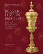 Bossard Luzern 1868-1997: Gold- und Silberschmiede, Kunsthndler, Ausstatter