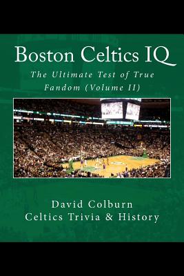 Boston Celtics IQ: The Ultimate Test of True Fandom - Elliot, Tucker (Editor), and Colburn, David