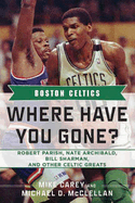 Boston Celtics: Where Have You Gone? Robert Parish, Nate Archibald, Bill Sharman, and Other Celtic Greats