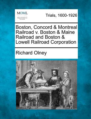 Boston, Concord & Montreal Railroad V. Boston & Maine Railroad and Boston & Lowell Railroad Corporation - Olney, Richard