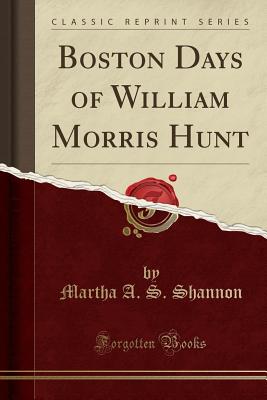 Boston Days of William Morris Hunt (Classic Reprint) - Shannon, Martha A S