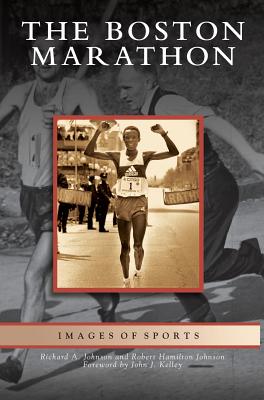 Boston Marathon - Johnson, Richard A, and Johnson, Robert Hamilton, and Kelley, John J (Foreword by)