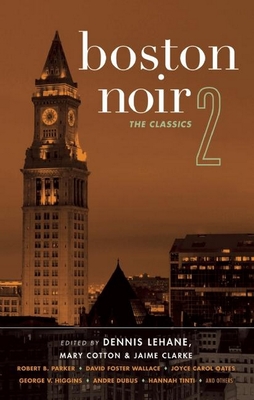 Boston Noir 2: The Classics - Lehane, Dennis (Editor), and Clarke, Jaime (Editor), and Cotton, Mary (Editor)