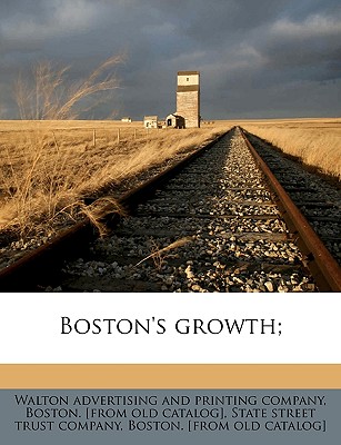 Boston's Growth; Volume 1 - Walton Advertising and Printing Company (Creator), and State Street Trust Company, Boston [Fro (Creator)