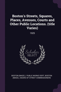 Boston's Streets, Squares, Places, Avenues, Courts and Other Public Locations. (title Varies): 1925