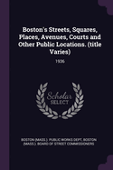Boston's Streets, Squares, Places, Avenues, Courts and Other Public Locations. (title Varies): 1936
