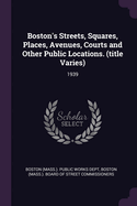 Boston's Streets, Squares, Places, Avenues, Courts and Other Public Locations. (title Varies): 1939