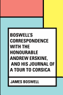 Boswell's Correspondence with the Honourable Andrew Erskine, and His Journal of a Tour to Corsica