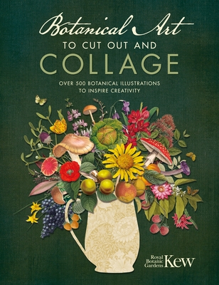 Botanical Art to Cut Out and Collage: Over 500 Botanical Illustrations to Inspire Creativity - Royal Botanical Gardens Kew