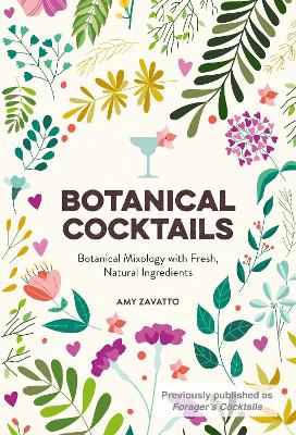 Botanical Cocktails: Botanical Mixology with Fresh, Natural Ingredients - Zavatto, Amy