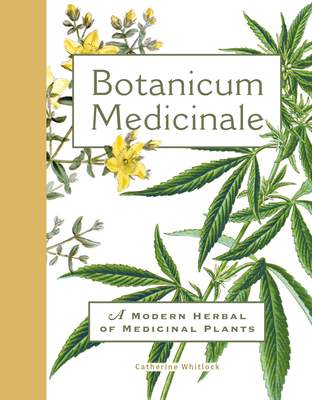 Botanicum Medicinale: A Modern Herbal of Medicinal Plants - Whitlock, Catherine