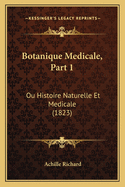 Botanique Medicale, Part 1: Ou Histoire Naturelle Et Medicale (1823)