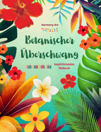 Botanischer ?berschwang - Inspirierendes Malbuch - Kraftvolle Pflanzen- und Blumendesigns zur Feier des Lebens: Erstaunliche Mandalas und Naturszenen zum Stressabbau