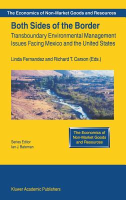 Both Sides of the Border: Transboundary Environmental Management Issues Facing Mexico and the United States - Fernandez, Linda (Editor), and Carson, Richard T, Professor (Editor)