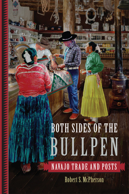 Both Sides of the Bullpen: Navajo Trade and Posts - McPherson, Robert S