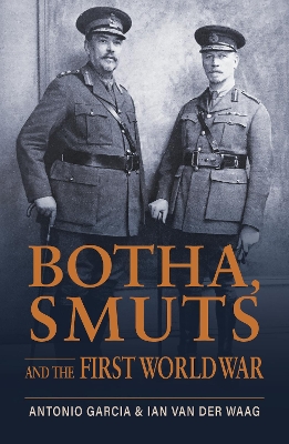 Botha, Smuts and the First World War - Garcia, Antonio, and van der Waag, Ian