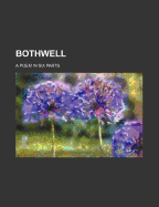 Bothwell: A Poem in Six Parts