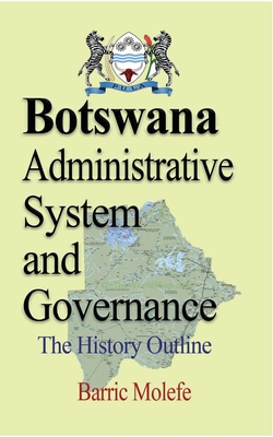 Botswana Administrative System and Governance: The History Outline - Molefe, Barric