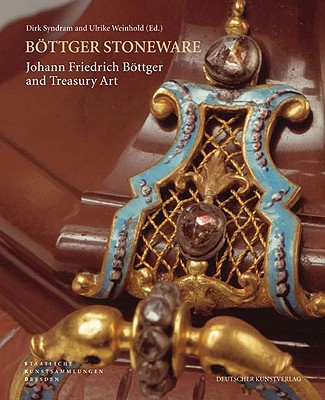 Bottger Stoneware: Johann Friedrich Bottger and Treasury Art - Syndram, Dirk (Editor), and Weinhold, Ulrike (Editor)