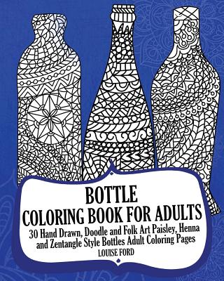 Bottle Coloring Book For Adults: 30 Hand Drawn, Doodle and Folk Art Paisley, Henna and Zentangle Style Bottles Adult Coloring Pages - Ford, Louise