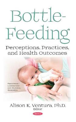 Bottle-Feeding: Perceptions, Practices, and Health Outcomes - Ventura, Alison K, Ph.D.