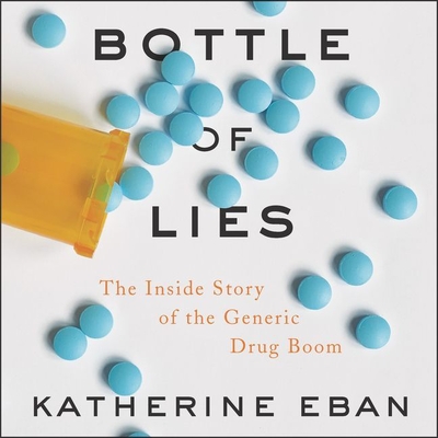 Bottle of Lies: The Inside Story of the Generic Drug Boom - Eban, Katherine (Read by)