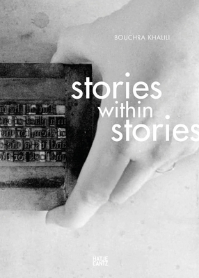 Bouchra Khalili: Stories within Stories - Johansson, Sofia (Text by), and Yacoub, Joachim Ben (Text by), and Dyangani Ose, Elvira (Text by)