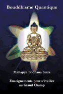 Bouddhisme Quantique: Mahajrya Bodhana Sutra Enseignements pour s'eveiller au Grand Champ