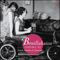 Bouillabaisse: French Cantatas & Chansons - Ensemble 392