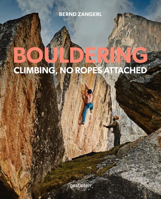 Bouldering: Climbing, No Ropes Attached - Zangerl, Bernd (Editor)