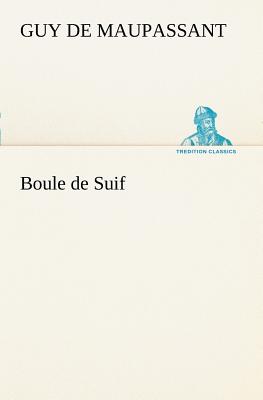 Boule de Suif - Maupassant, Guy De