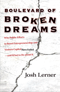 Boulevard of Broken Dreams: Why Public Efforts to Boost Entrepreneurship and Venture Capital Have Failed--And What to Do about It