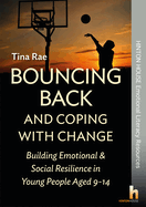 Bouncing Back & Coping with Change: Building Emotional and Social Resilience in Young People Aged 9-14