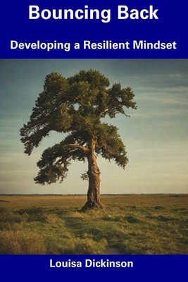 Bouncing Back: Developing a Resilient Mindset - Dickinson, Louisa