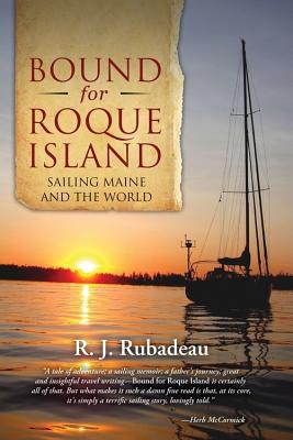 Bound for Roque Island: Sailing Maine and the World - Rubadeau, R J