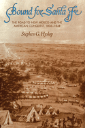 Bound for Santa Fe: The Road to New Mexico and the American Conquest, 1806-1848