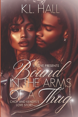 Bound in the Arms of a Thug: Chop & Kendyl's Love Story - Hall, K L